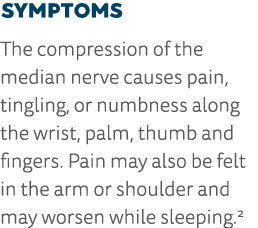 Symptoms The compression of the median nerve causes pain, tingling, or numbness along the wrist, palm, thumb and fing   