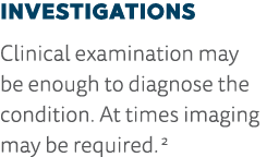 Investigations Clinical examination may be enough to diagnose the condition  At times imaging may be required  2