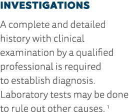 Investigations A complete and detailed history with clinical examination by a qualified professional is required to e   