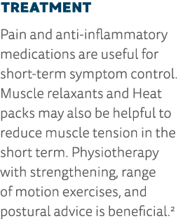 Treatment Pain and anti-inflammatory medications are useful for short-term symptom control  Muscle relaxants and Heat   